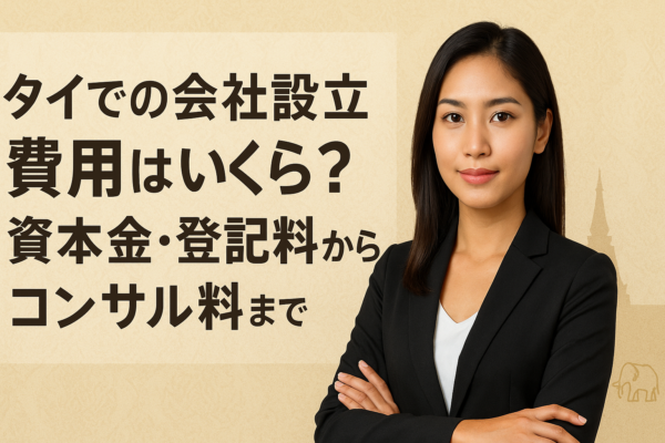 タイでの会社設立費用はいくら？資本金・登記料からコンサル料まで