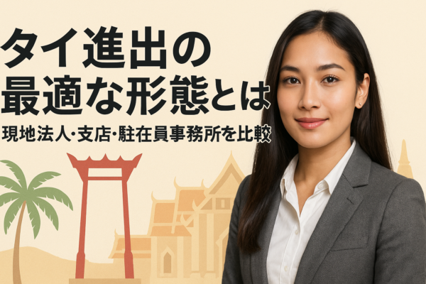 タイ進出の最適な形態とは？現地法人・支店・駐在員事務所を比較