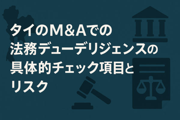 タイのM&Aでの法務デューデリジェンスの具体的チェック項目とリスク